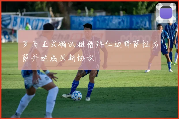罗马正式确认租借拜仁边锋萨拉戈萨并达成买断协议