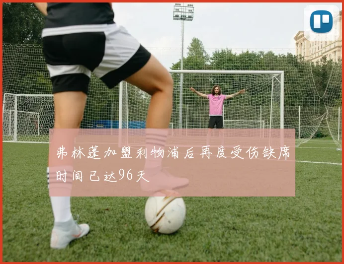 弗林蓬加盟利物浦后再度受伤缺席时间已达96天