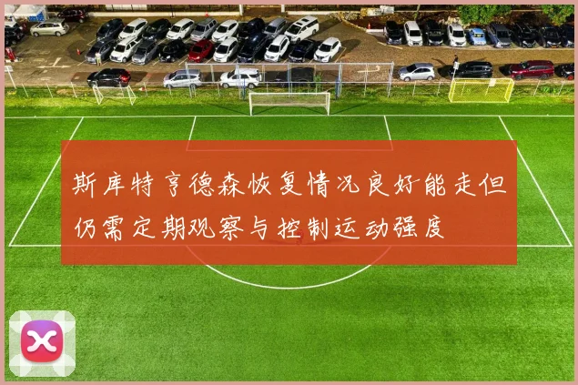 斯库特亨德森恢复情况良好能走但仍需定期观察与控制运动强度