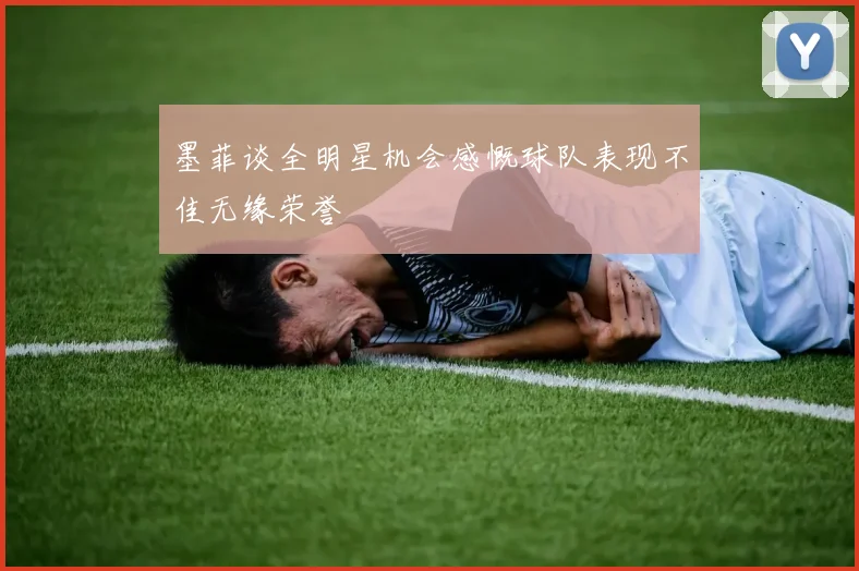 墨菲谈全明星机会感慨球队表现不佳无缘荣誉